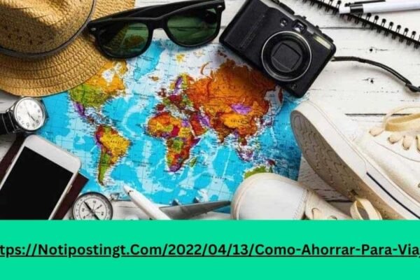 Https://Notipostingt.Com/2022/04/13/Como-Ahorrar-Para-Viajar